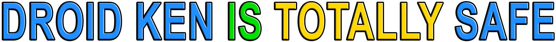 DROID KEN IS TOTALLY SAFE